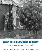 When the Circus Came to Town! An American Tradition in Photographs