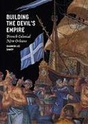 Building the Devil&#8242,s Empire - French Colonial New Orleans