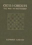 Chess & Checkers: The Way to Mastership: Complete Instructions for the Beginner and Valuable Suggestions for the Advanced Player