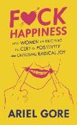 Fuck Happiness: How Women Are Ditching the Cult of Positivity and Choosing Radical Joy