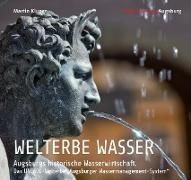 WELTERBE WASSER. Augsburgs historische Wasserwirtschaft