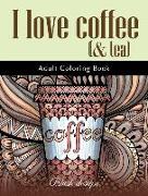 I Love Coffee and Tea: Adult Coloring Book