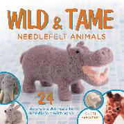 Wild and Tame Needlefelt Animals: 24 Adorable Animals to Needlefelt with Wool