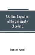 A critical exposition of the philosophy of Leibniz, with an appendix of leading passages