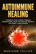 Autoimmune Healing, Transform Your Health, Reduce Inflammation, Heal The Immune System and Start Living Healthy