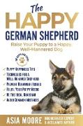 The Happy German Shepherd: Raise Your Puppy to a Happy, Well-Mannered dog