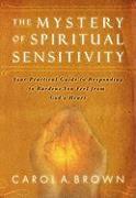 The Mystery of Spiritual Sensitivity: Your Practical Guide to Responding to Burdens You Feel from God's Heart