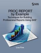 PROC REPORT by Example: Techniques for Building Professional Reports Using SAS (Hardcover edition)
