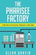The Pharisee Factory: Is the Church Producing Pharisees or Disciples?