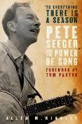 To Everything There Is a Season: Pete Seeger and the Power of Song [With CD (Audio)]