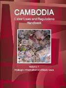 Cambodia Labor Laws and Regulations Handbook Volume 1 Strategic Information and Basic Laws