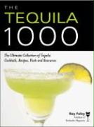 The Tequila 1000: The Ultimate Collection of Tequila Cocktails, Recipes, Facts, and Resources