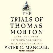 The Trials of Thomas Morton: An Anglican Lawyer, His Puritan Foes, and the Battle for a New England