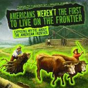 Americans Weren't the First to Live on the Frontier: Exposing Myths about the American Frontier