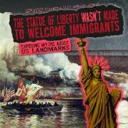 The Statue of Liberty Wasn't Made to Welcome Immigrants: Exposing Myths about Us Landmarks