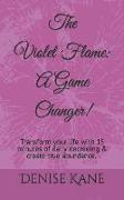The Violet Flame: A Game Changer!: Transform your life with 15 minutes of daily decreeing & create true abundance