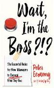 Wait, I'm the Boss?!?: The Essential Guide for New Managers to Succeed from Day One