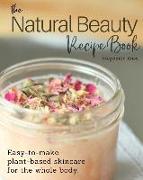 The Natural Beauty Recipe Book: Easy-to-make plant-based skincare for the whole body