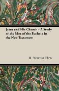 Jesus and His Church - A Study of the Idea of the Ecclesia in the New Testament