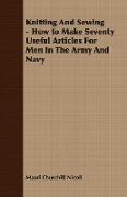 Knitting and Sewing - How to Make Seventy Useful Articles for Men in the Army and Navy