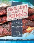 Grilling While Armed: The Top 20 Recipes: How to Get off the Gas and Become Your Neighborhood BBQ Pit Boss in One Day