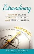 Extraordinary: Discover Clarity, Shatter Status Quo, Make Your Life Matter