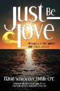 Just Be Love: Messages on the Spiritual and Human Journey
