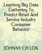 Learning Big Data Gathering To Predict Retail And Service Industry Consumer Behavior