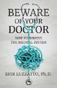 Beware of Your Doctor: How to Survive the Medical System