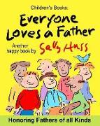 Everyone Loves a Father: (Fun, Adorable, Rhyming Bedtime Story/Picture Book, for Beginner Readers, Honoring Fathers of all Kinds, Including Ani