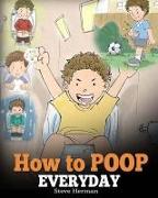 How to Poop Everyday: A Book for Children Who Are Scared to Poop. A Cute Story on How to Make Potty Training Fun and Easy