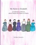 My Name is Elizabeth: A Collection of Stories about People who Share my Name