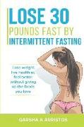 Lose 30 pounds fast by intermittent fasting: How to keep weight off The natural way, live healthier, without giving up the foods you love
