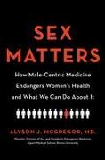 Sex Matters: How Male-Centric Medicine Endangers Women's Health and What We Can Do about It