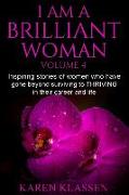 I AM a Brilliant Woman Vol 4: Inspiring stories of women who have gone beyond surviving to thriving in their career and life