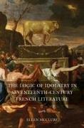 The Logic of Idolatry in Seventeenth-Century French Literature