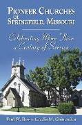 Pioneer Churches of Springfield, Missouri: Celebrating More Than a Century of Service