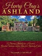 Henry Clay's Ashland: A Pictorial Tribute to One of America's Greatest Statesmen and His Lexington, Kentucky Estate
