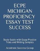 ECPE Michigan Proficiency Essay Test Success: Study Guide with Essay Practice Tests and Writing Samples