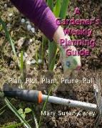 A Gardener's Weekly Planning Guide: Plan, Plot, Plant, Prune, Pull