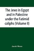 The Jews in Egypt and in Palestine under the Fa¿t¿imid caliphs, a contribution to their political and communal history based chiefly on genizah material hitherto unpublished (Volume II)