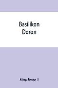 Basilikon doron, or, His majestys Instructions to his dearest sonne, Henry the Prince