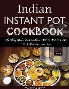 Indian Instant Pot Cookbook: Healthy Delicious Indian Dishes Made Easy With The Instant Pot