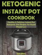 Ketogenic INSTANT POT Cookbook: Healthy & Delicious Instant Pot Ketogenic Diet Recipes For Rapid Weight Loss