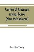 Century of American savings banks, published under the auspices of the Savings banks association of the state of New York in commemoration of the centenary of savings banks in America (New York Volume)