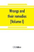 Wrongs and their remedies. A treatise on the law of torts (Volume I)