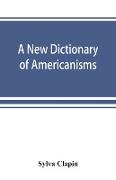 A new dictionary of Americanisms, being a glossary of words supposed to be peculiar to the United States and the Dominion of Canada