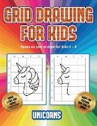 Books on how to draw for kids 6 - 8 (Grid drawing for kids - Unicorns): This book teaches kids how to draw using grids