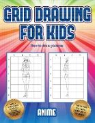 How to draw pictures (Grid drawing for kids - Anime): This book teaches kids how to draw using grids