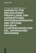 Handbuch für den Einjährig-Freiwilligen, den Unteroffizier, Offiziersaspiranten und Offizier des Beurlaubtenstandes der kgl. bayerischen Infanterie